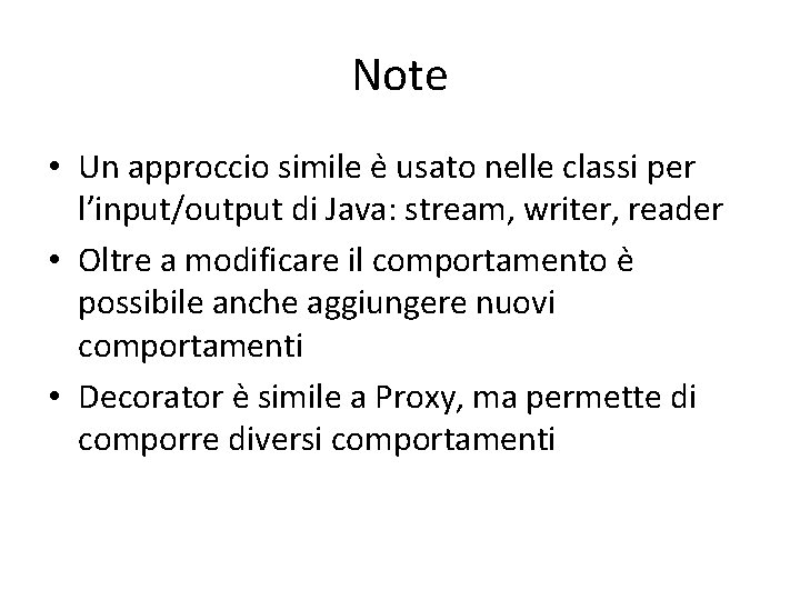 Note • Un approccio simile e usato nelle classi per l’input/output di Java: stream, Note • Un approccio simile e usato nelle classi per l’input/output di Java: stream,
