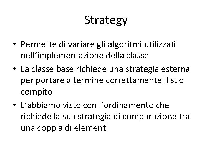 Strategy • Permette di variare gli algoritmi utilizzati nell’implementazione della classe • La classe