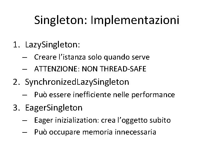 Singleton: Implementazioni 1. Lazy. Singleton: – Creare l’istanza solo quando serve – ATTENZIONE: NON Singleton: Implementazioni 1. Lazy. Singleton: – Creare l’istanza solo quando serve – ATTENZIONE: NON