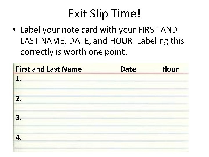 Exit Slip Time! • Label your note card with your FIRST AND LAST NAME,