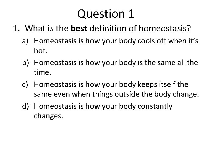 Question 1 1. What is the best definition of homeostasis? a) Homeostasis is how