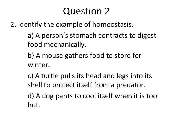 Question 2 2. Identify the example of homeostasis. a) A person’s stomach contracts to