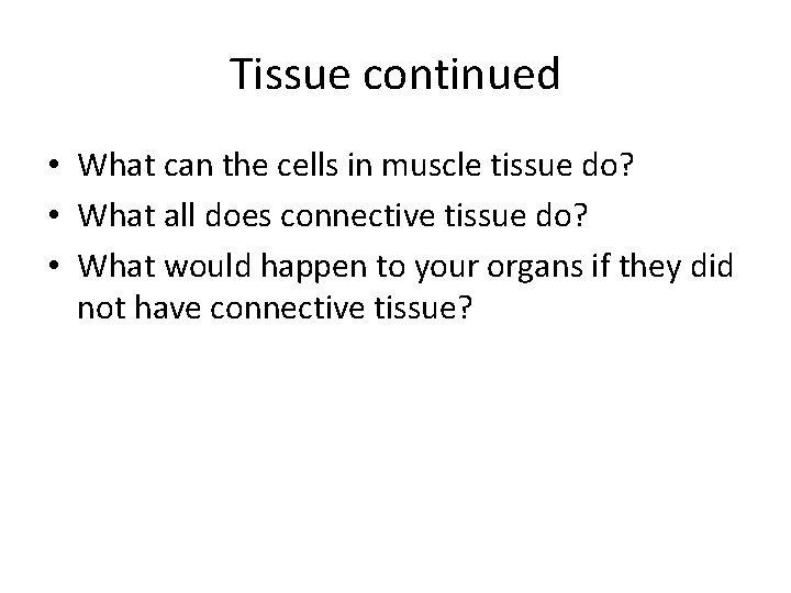 Tissue continued • What can the cells in muscle tissue do? • What all