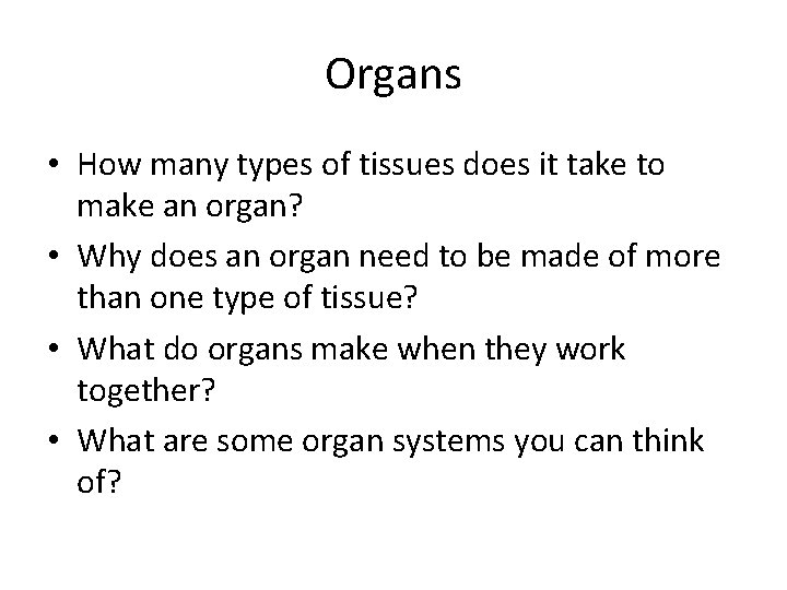 Organs • How many types of tissues does it take to make an organ?
