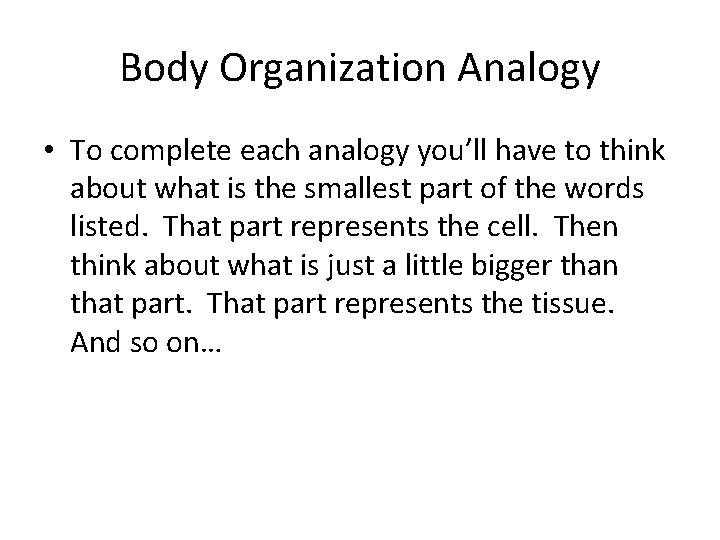 Body Organization Analogy • To complete each analogy you’ll have to think about what