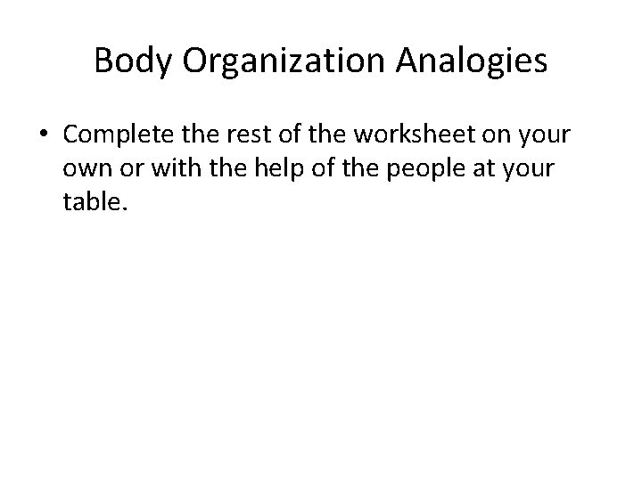 Body Organization Analogies • Complete the rest of the worksheet on your own or