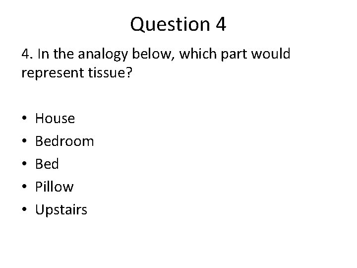 Question 4 4. In the analogy below, which part would represent tissue? • •