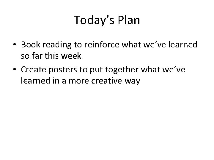 Today’s Plan • Book reading to reinforce what we’ve learned so far this week