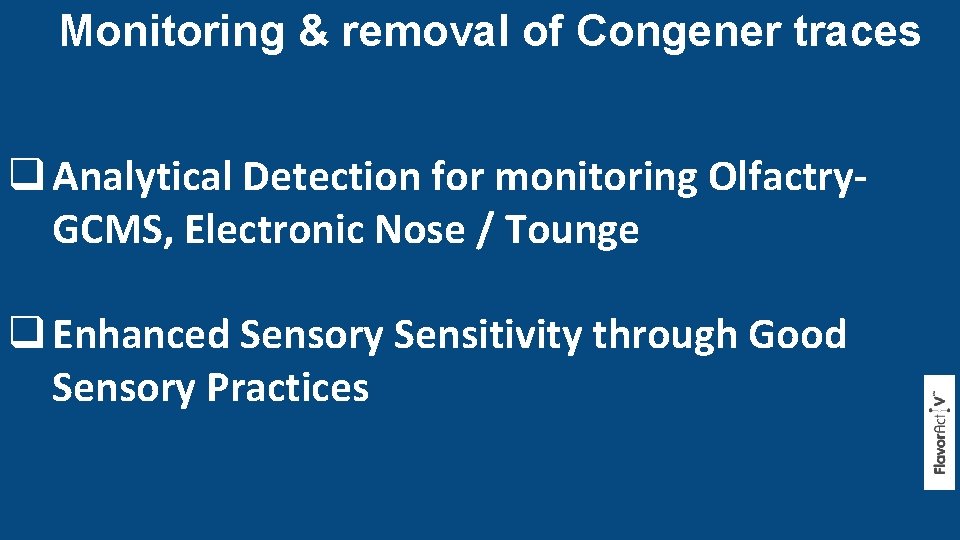 Monitoring & removal of Congener traces q Analytical Detection for monitoring Olfactry. GCMS, Electronic