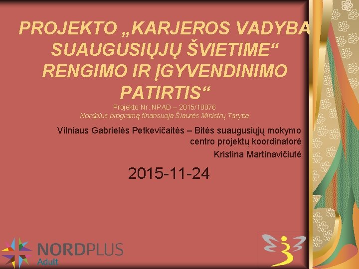 PROJEKTO „KARJEROS VADYBA SUAUGUSIŲJŲ ŠVIETIME“ RENGIMO IR ĮGYVENDINIMO PATIRTIS“ Projekto Nr. NPAD – 2015/10076