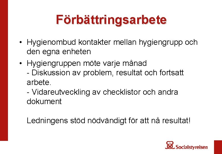 Förbättringsarbete • Hygienombud kontakter mellan hygiengrupp och den egna enheten • Hygiengruppen möte varje