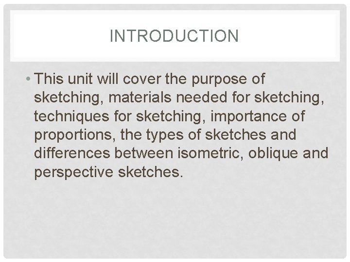 INTRODUCTION • This unit will cover the purpose of sketching, materials needed for sketching,
