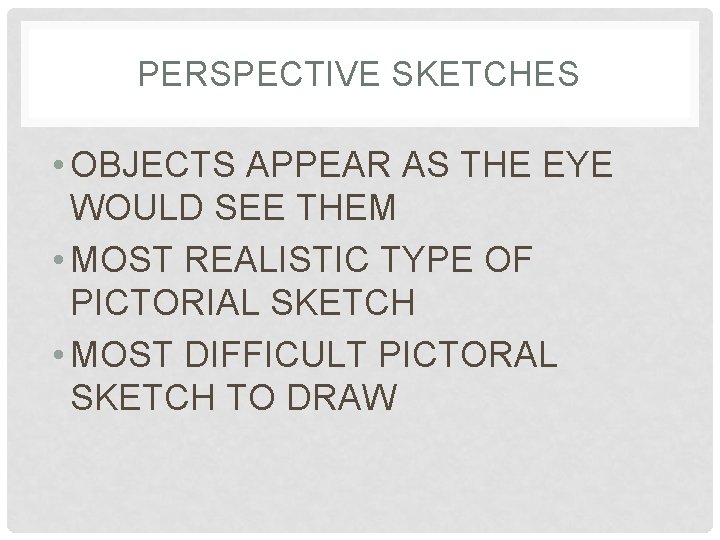 PERSPECTIVE SKETCHES • OBJECTS APPEAR AS THE EYE WOULD SEE THEM • MOST REALISTIC