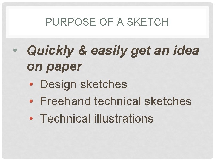 PURPOSE OF A SKETCH • Quickly & easily get an idea on paper •