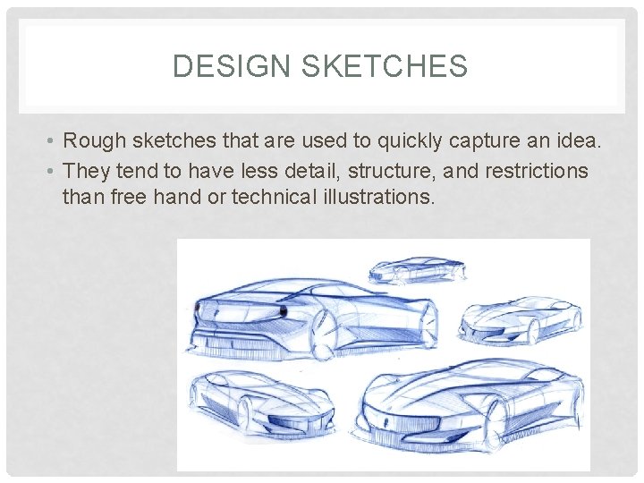 DESIGN SKETCHES • Rough sketches that are used to quickly capture an idea. •