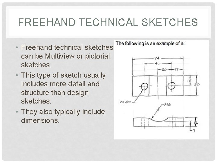 FREEHAND TECHNICAL SKETCHES • Freehand technical sketches can be Multiview or pictorial sketches. •