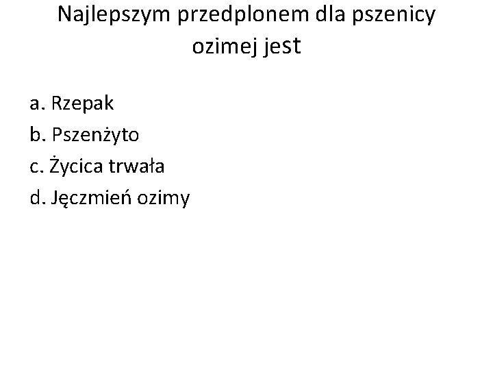Najlepszym przedplonem dla pszenicy ozimej jest a. Rzepak b. Pszenżyto c. Życica trwała d. Najlepszym przedplonem dla pszenicy ozimej jest a. Rzepak b. Pszenżyto c. Życica trwała d.