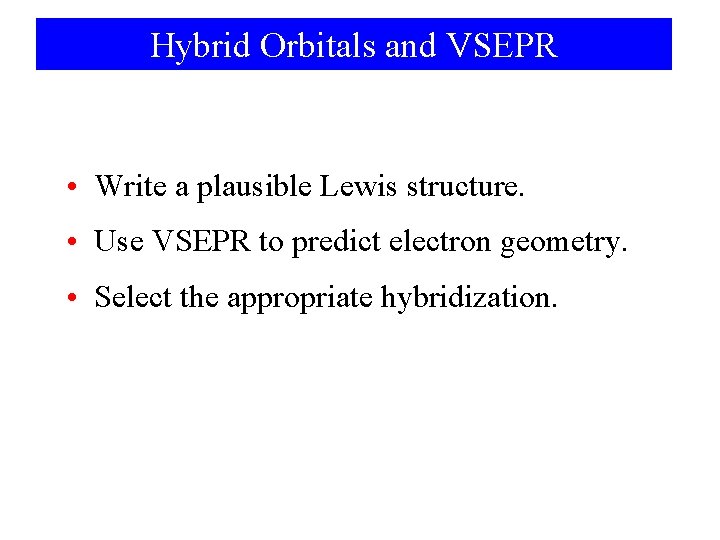 Hybrid Orbitals and VSEPR • Write a plausible Lewis structure. • Use VSEPR to