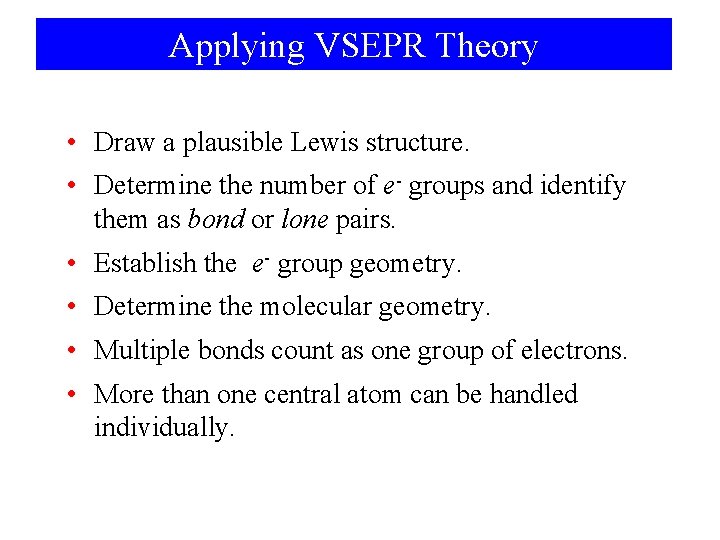Applying VSEPR Theory • Draw a plausible Lewis structure. • Determine the number of