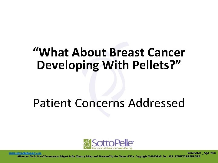 “What About Breast Cancer Developing With Pellets? ” Patient Concerns Addressed www. sottopelletherapy. com
