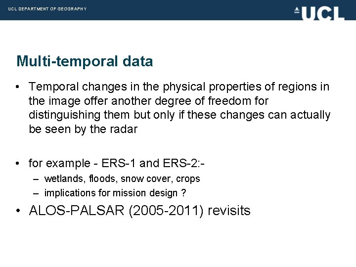 UCL DEPARTMENT OF GEOGRAPHY Multi-temporal data • Temporal changes in the physical properties of