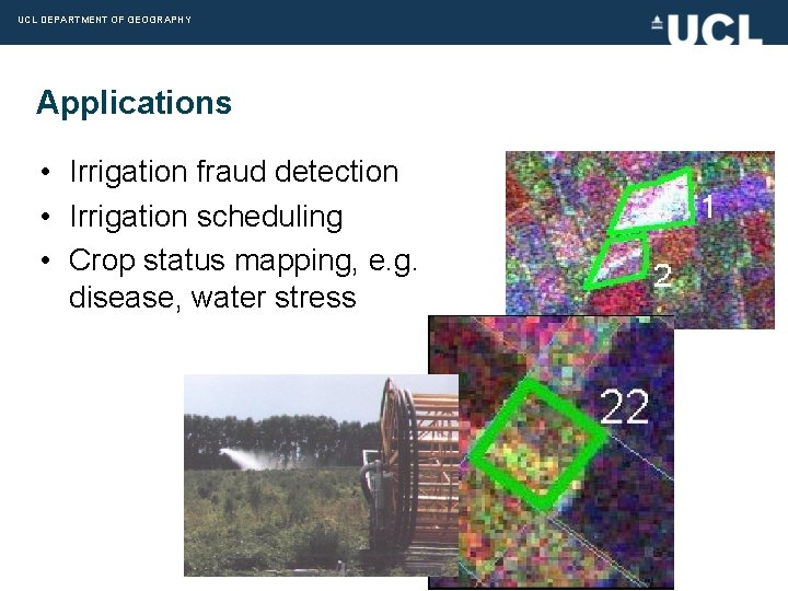 UCL DEPARTMENT OF GEOGRAPHY Applications • Irrigation fraud detection • Irrigation scheduling • Crop