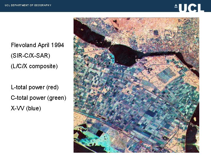 UCL DEPARTMENT OF GEOGRAPHY Flevoland April 1994 (SIR-C/X-SAR) (L/C/X composite) L-total power (red) C-total