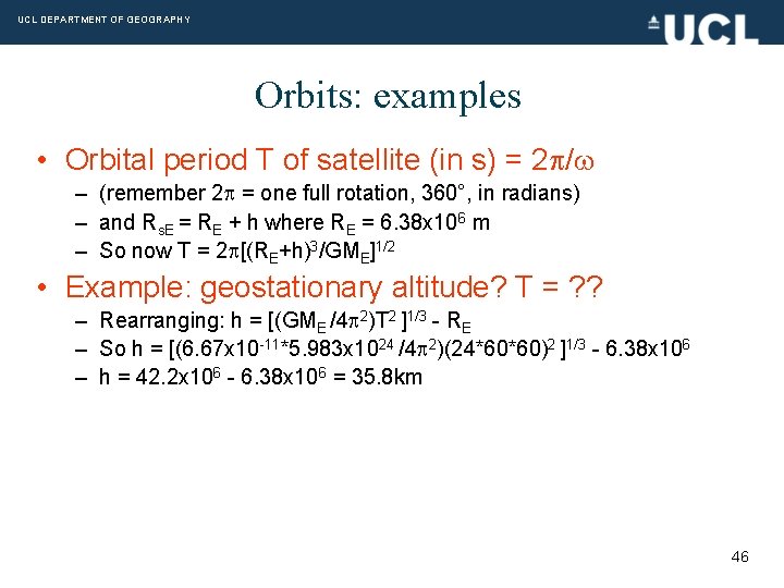 UCL DEPARTMENT OF GEOGRAPHY Orbits: examples • Orbital period T of satellite (in s)