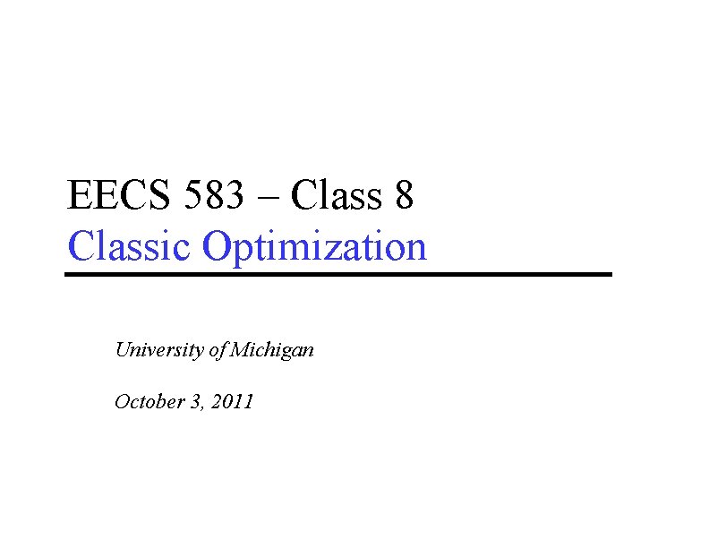 EECS 583 – Class 8 Classic Optimization University of Michigan October 3, 2011 