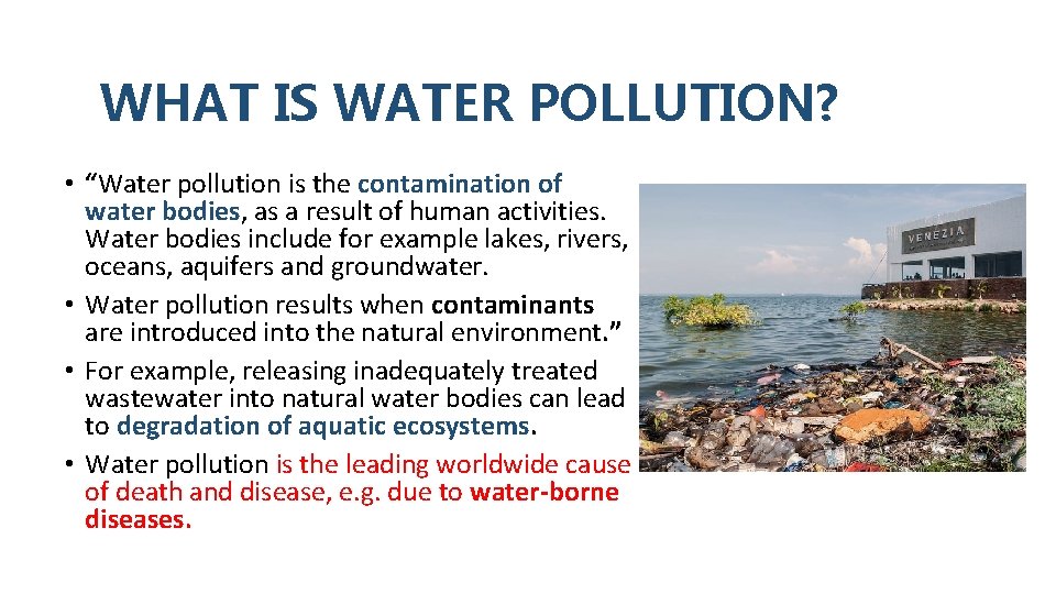 WHAT IS WATER POLLUTION? • “Water pollution is the contamination of water bodies, as