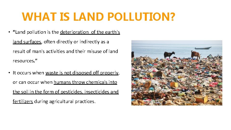 WHAT IS LAND POLLUTION? • “Land pollution is the deterioration of the earth's land