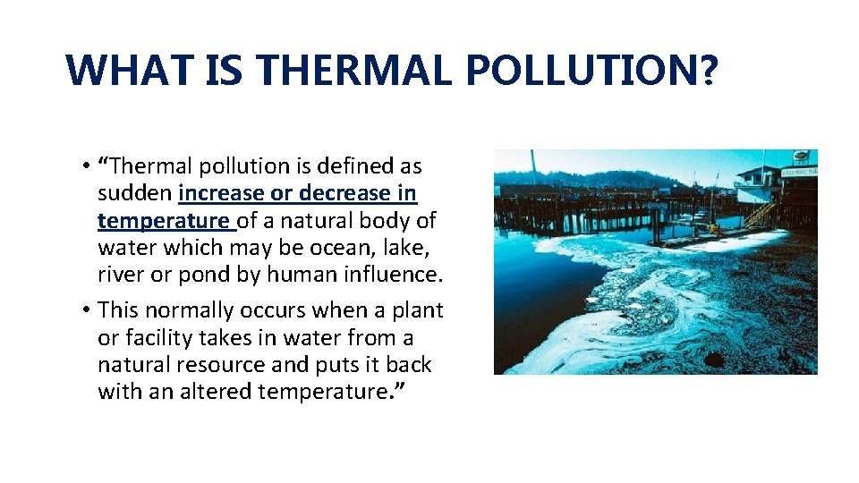 WHAT IS THERMAL POLLUTION? • “Thermal pollution is defined as sudden increase or decrease