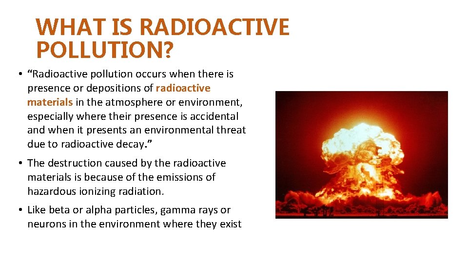 WHAT IS RADIOACTIVE POLLUTION? • “Radioactive pollution occurs when there is presence or depositions