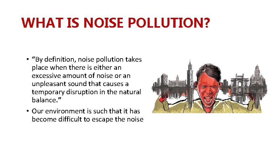 WHAT IS NOISE POLLUTION? • “By definition, noise pollution takes place when there is