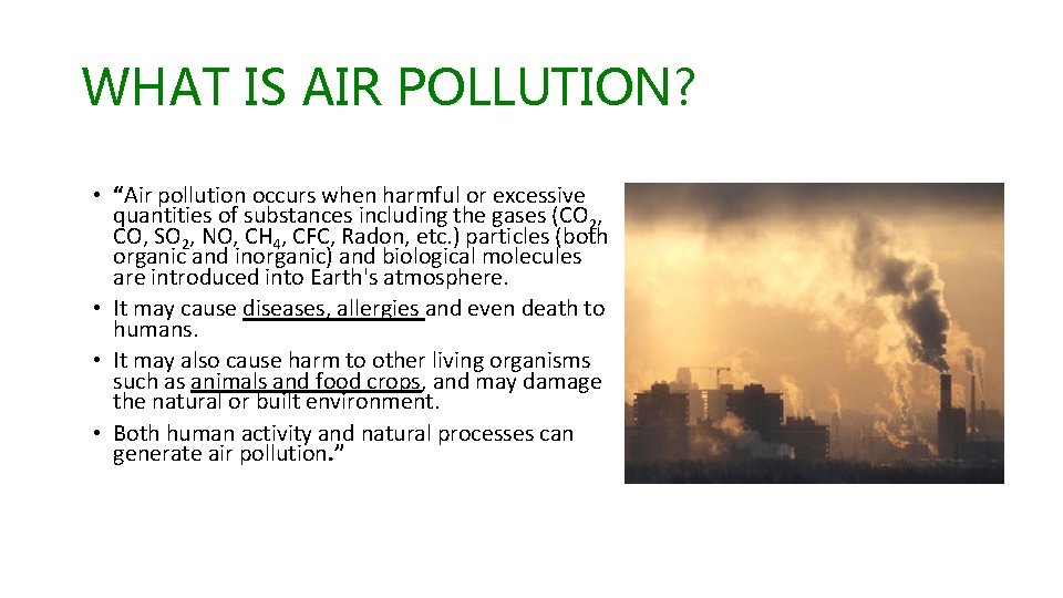 WHAT IS AIR POLLUTION? • “Air pollution occurs when harmful or excessive quantities of