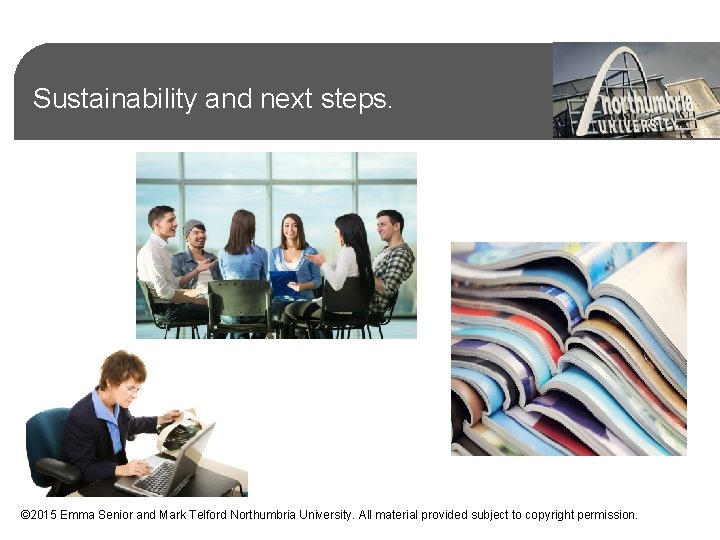 Sustainability and next steps. © 2015 Emma Senior and Mark Telford Northumbria University. All