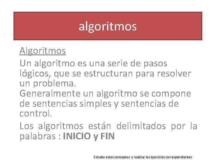 algoritmos Algoritmos Un algoritmo es una serie de pasos lógicos, que se estructuran para