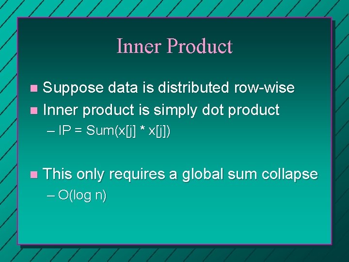 Inner Product Suppose data is distributed row-wise n Inner product is simply dot product Inner Product Suppose data is distributed row-wise n Inner product is simply dot product