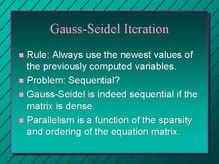 Gauss-Seidel Iteration Rule: Always use the newest values of the previously computed variables. n Gauss-Seidel Iteration Rule: Always use the newest values of the previously computed variables. n