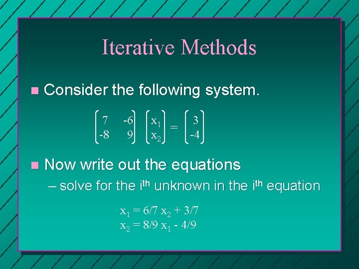 Iterative Methods n Consider the following system. 7 -8 n -6 9 x 1 Iterative Methods n Consider the following system. 7 -8 n -6 9 x 1