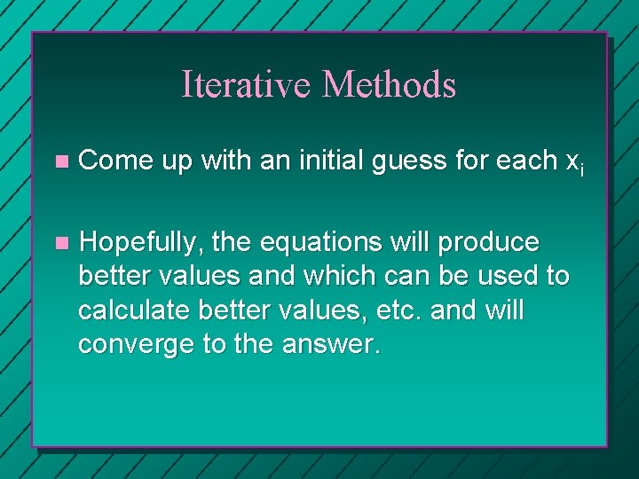 Iterative Methods n Come up with an initial guess for each xi n Hopefully, Iterative Methods n Come up with an initial guess for each xi n Hopefully,