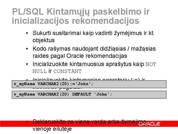 PL/SQL Kintamųjų paskelbimo ir inicializacijos rekomendacijos • Sukurti susitarimai kaip vadinti žymėjimus ir kt.