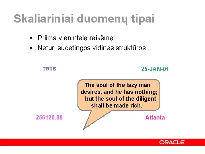 Skaliariniai duomenų tipai • Priima vienintelę reikšmę • Neturi sudėtingos vidinės struktūros TRUE 25