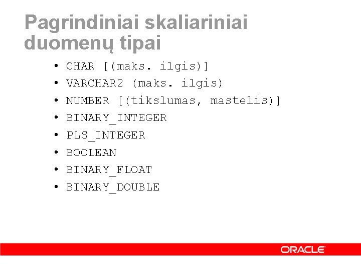 Pagrindiniai skaliariniai duomenų tipai • • CHAR [(maks. ilgis)] VARCHAR 2 (maks. ilgis) NUMBER