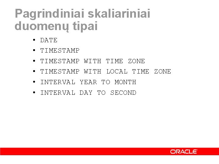 Pagrindiniai skaliariniai duomenų tipai • • • DATE TIMESTAMP WITH TIME ZONE TIMESTAMP WITH