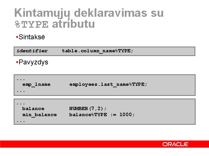 Kintamųjų deklaravimas su %TYPE atributu • Sintaksė identifier table. column_name%TYPE; • Pavyzdys. . .