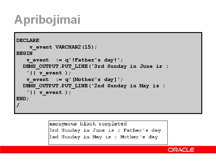 Apribojimai DECLARE v_event VARCHAR 2(15); BEGIN v_event : = q'!Father's day!'; DBMS_OUTPUT. PUT_LINE('3 rd