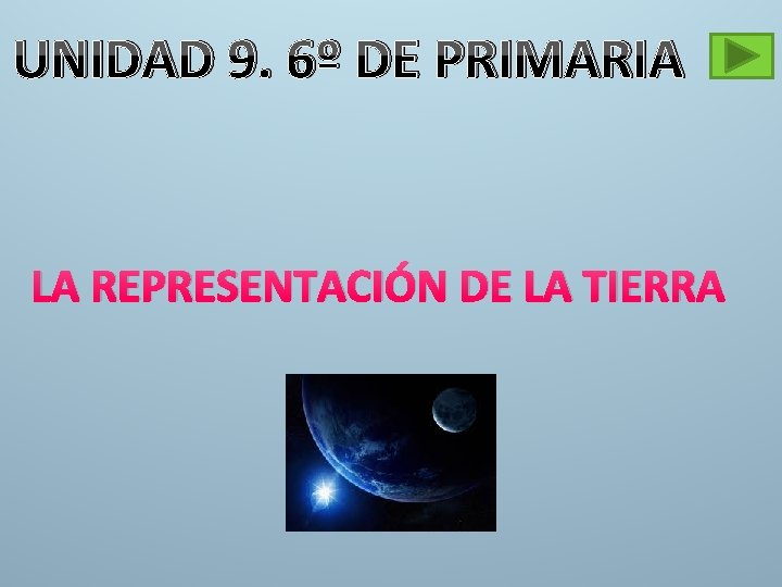 UNIDAD 9. 6º DE PRIMARIA LA REPRESENTACIÓN DE LA TIERRA UNIDAD 9. 6º DE PRIMARIA LA REPRESENTACIÓN DE LA TIERRA