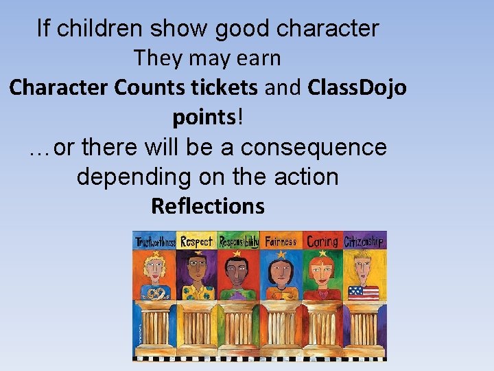 If children show good character They may earn Character Counts tickets and Class. Dojo