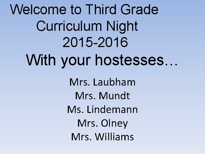 Welcome to Third Grade Curriculum Night 2015 -2016 With your hostesses… Mrs. Laubham Mrs.